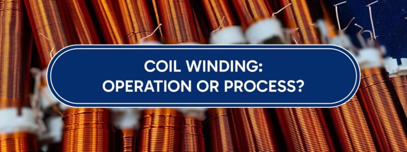 Coil Winding: Process or Operation?