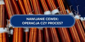 Nawijanie cewek jako proces technologiczny – szczegóły prowadzenia drutu, kontroli warstw i pracy maszyny do produkcji elementów indukcyjnych. NEOTECH