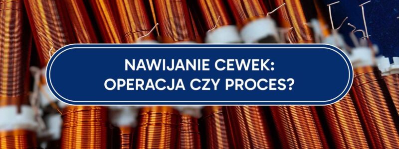 Nawijanie cewek: proces, czy operacja?