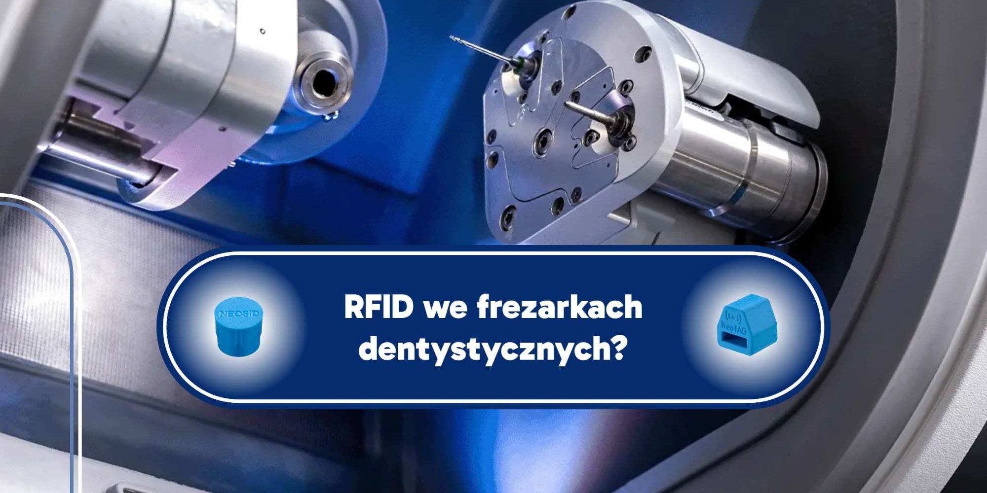 Wdrożenie RFID NeoTAG w cyfrowym laboratorium stomatologicznym: jak RFID usprawnia identyfikację narzędzi w centrach frezarskich? Poznaj produkt NEOTECH